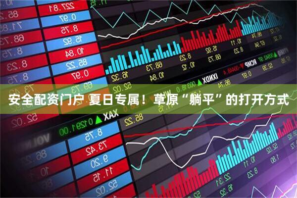 安全配资门户 夏日专属！草原“躺平”的打开方式